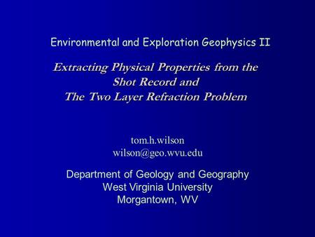 Environmental and Exploration Geophysics II tom.h.wilson Department of Geology and Geography West Virginia University Morgantown, WV.