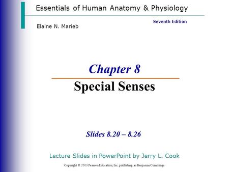 Essentials of Human Anatomy & Physiology Copyright © 2003 Pearson Education, Inc. publishing as Benjamin Cummings Slides 8.20 – 8.26 Seventh Edition Elaine.