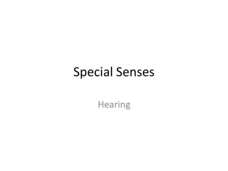 Special Senses Hearing. Ear is a very sensitive structure. – The sensory receptors convert vibrations 1,000 times faster than the photoreceptors of the.