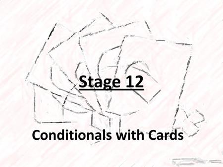 Stage 12 Conditionals with Cards. Objective Define circumstances when certain parts of programs should run and when they shouldn’t Determine whether a.