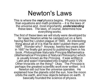 Newton's Laws This is where the real physics begins. Physics is more than equations and math problems -- it is the laws of the universe and, most importantly,