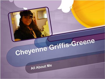 Cheyenne Griffis-Greene All About Me. Good Samaritan Hospital March 4, 1994 Birthplace.