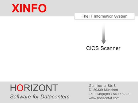 HORIZONT 1 XINFO ® The IT Information System CICS Scanner HORIZONT Software for Datacenters Garmischer Str. 8 D- 80339 München Tel ++49(0)89 / 540 162.