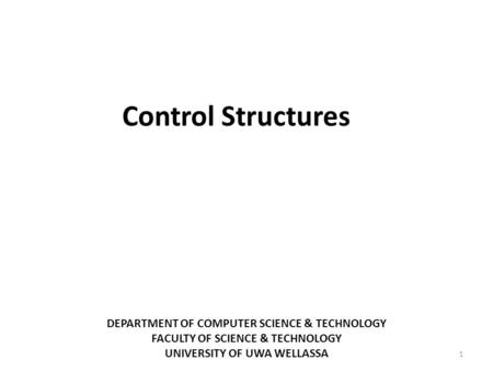 DEPARTMENT OF COMPUTER SCIENCE & TECHNOLOGY FACULTY OF SCIENCE & TECHNOLOGY UNIVERSITY OF UWA WELLASSA 1 ‏ Control Structures.