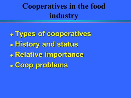 Cooperatives in the food industry l Types of cooperatives l History and status l Relative importance l Coop problems.