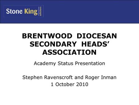 BRENTWOOD DIOCESAN SECONDARY HEADS’ ASSOCIATION Academy Status Presentation Stephen Ravenscroft and Roger Inman 1 October 2010.