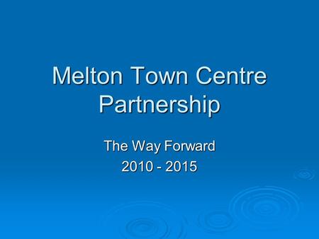 Melton Town Centre Partnership The Way Forward 2010 - 2015.