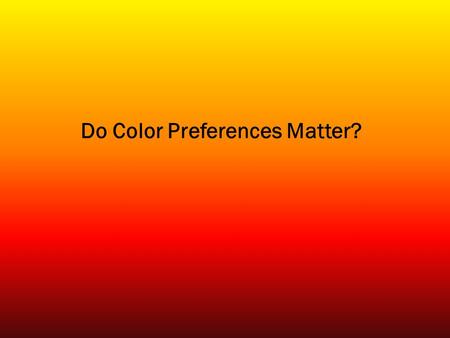 Do Color Preferences Matter?. Question Do color preferences affect repetitive tasks that require fine motor skills, like picking up small objects very.
