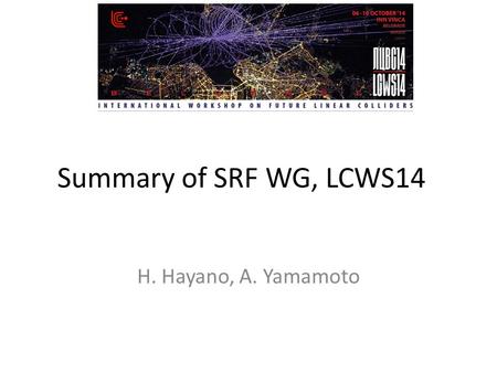 Summary of SRF WG, LCWS14 H. Hayano, A. Yamamoto.
