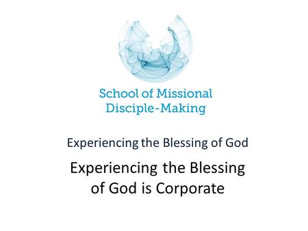 Experiencing the Blessing of God is Corporate Experiencing the Blessing of God.