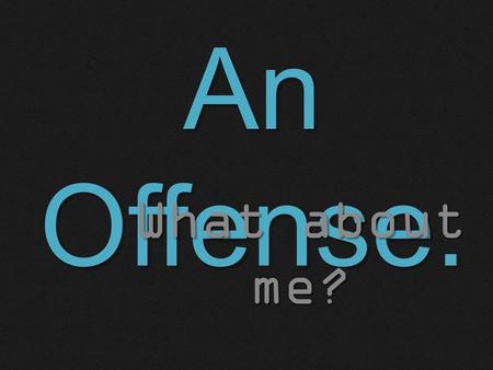 An Offense. What about me?. An angry person’s favorite verse: Ephesians 4: 26 Be angry, and yet do not sin; do not let the sun go down on your anger,