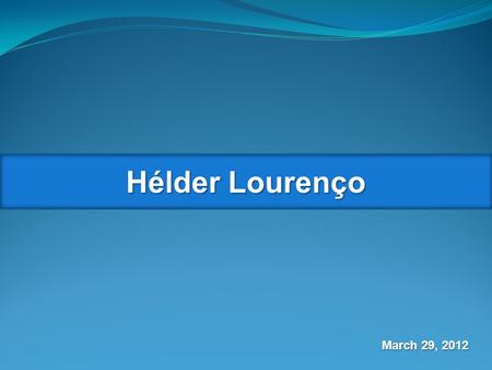 Hélder Lourenço March 29, 2012.  Portuguese  Born & raised in Lisbon  31 years old (October 28th 1980)  Single, but committed About myself.