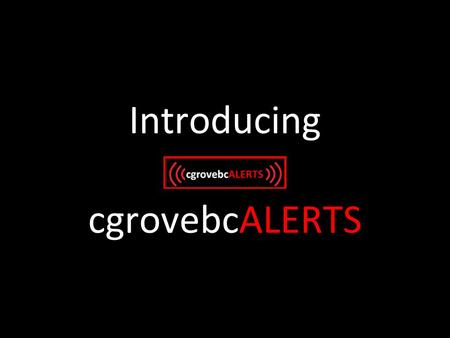 Introducing cgrovebcALERTS. cgrovebcALERTS In case we need to get in touch with you (i.e. Snow Schedule) –Automated Phone Messages –SMS Text Messages.