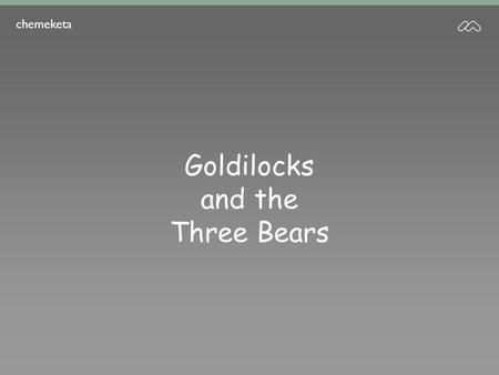 Chemeketa Goldilocks and the Three Bears. chemeketa There was once a family of bears who lived in a cozy cottage in the woods. There was a great big Papa.