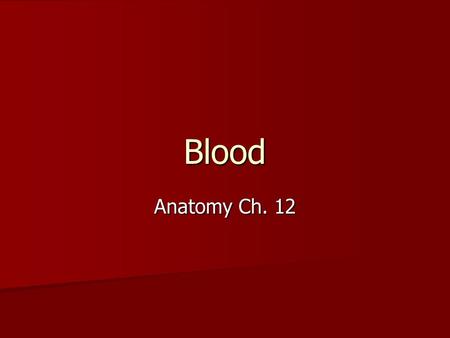Blood Anatomy Ch. 12. Average adult has 5L of blood Average adult has 5L of blood Cells form mostly in bone marrow Cells form mostly in bone marrow.
