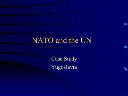 NATO and the UN Case Study Yugoslavia.