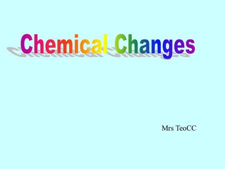 Mrs TeoCC. Changes in Matter can be - often reversible chemical changes physical changes - new substances are produced - no new substances are produced.