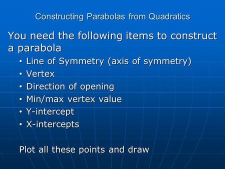 Constructing Parabolas from Quadratics You need the following items to construct a parabola Line of Symmetry (axis of symmetry) Line of Symmetry (axis.