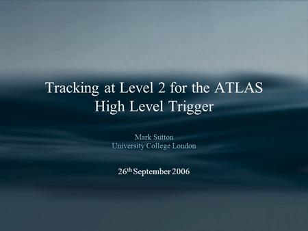 Tracking at Level 2 for the ATLAS High Level Trigger Mark Sutton University College London 26 th September 2006.