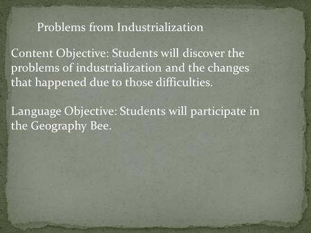 Content Objective: Students will discover the problems of industrialization and the changes that happened due to those difficulties. Language Objective: