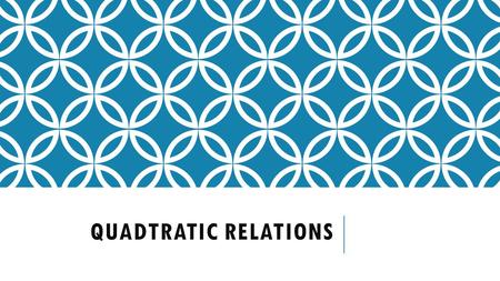 QUADTRATIC RELATIONS. A relation which must contain a term with x2 It may or may not have a term with x and a constant term (a term without x) It can.