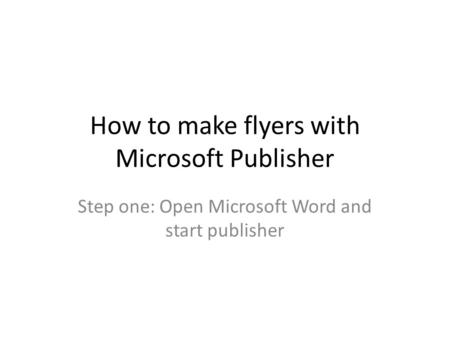 How to make flyers with Microsoft Publisher Step one: Open Microsoft Word and start publisher.