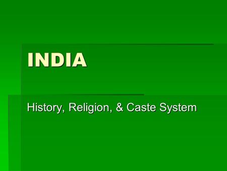 INDIA History, Religion, & Caste System. History  Started 4000 years ago along the Indus River  1500 B.C.—Aryans invaded  Beliefs mixed with locals,