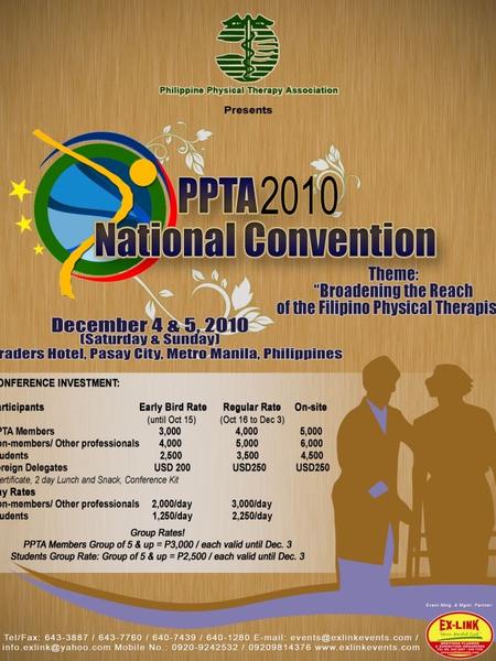 EVENT TITLE:PPTA 2010 National Convention EVENT THEME: Broadening the Reach of the Filipino Physical Therapist EVENT VENUE: Grand Ballroom, Traders Hotel,