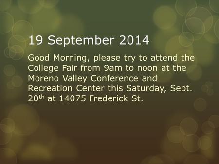 19 September 2014 Good Morning, please try to attend the College Fair from 9am to noon at the Moreno Valley Conference and Recreation Center this Saturday,