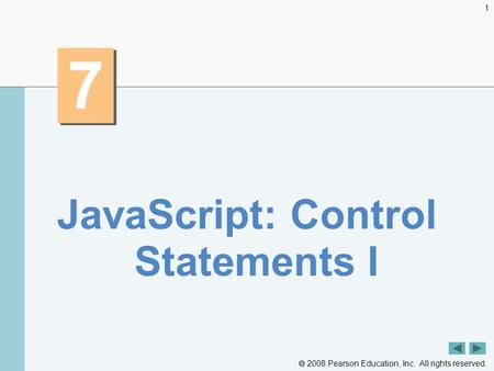  2008 Pearson Education, Inc. All rights reserved. 1 7 7 JavaScript: Control Statements I.