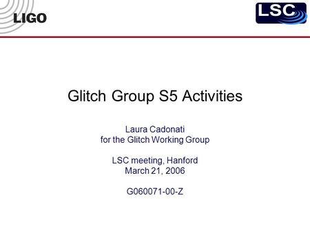 Glitch Group S5 Activities Laura Cadonati for the Glitch Working Group LSC meeting, Hanford March 21, 2006 G060071-00-Z.