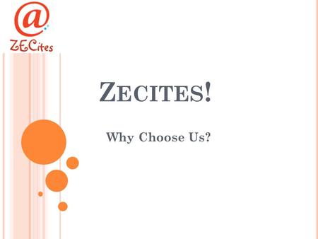 Z ECITES ! Why Choose Us?. A BOUT U S What is Zecites? Zecites is a company that helps you create and manage a professional website for your business.