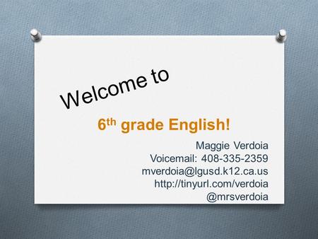Welcome to 6 th grade English! Maggie Verdoia Voic  408-335-2359
