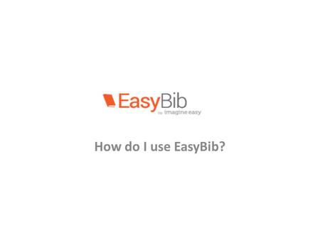 How do I use EasyBib?. EasyBib Go to  Register.