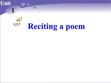 Reciting a poem Unit 1. 湖南长郡卫星远程学校 2014 年上学期制作 :10.