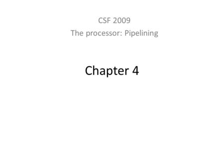 Chapter 4 CSF 2009 The processor: Pipelining. Performance Issues Longest delay determines clock period – Critical path: load instruction – Instruction.