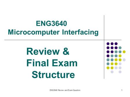 ENG3640 Review and Exam Question1 ENG3640 Microcomputer Interfacing Review & Final Exam Structure.