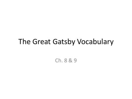 The Great Gatsby Vocabulary Ch. 8 & 9. Inexplicable It was inexplicable when the shy child stood up and started singing. It was inexplicable how he fell.