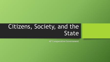 Citizens, Society, and the State AP Comparative GovernmentAP Comparative Government.