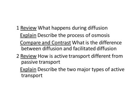 1 Review What happens during diffusion Explain Describe the process of osmosis Compare and Contrast What is the difference between diffusion and facilitated.