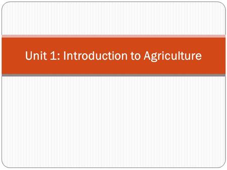 Unit 1: Introduction to Agriculture. Objectives 1.1 Define terminology 1.2 Determine the impact of agriculture on Arkansas' economy. (rice, soybeans,