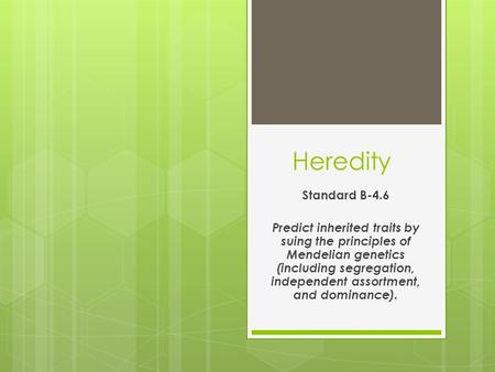 Heredity Standard B-4.6 Predict inherited traits by suing the principles of Mendelian genetics (including segregation, independent assortment, and dominance).