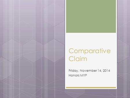 Comparative Claim Friday, November 14, 2014 Honors MYP.