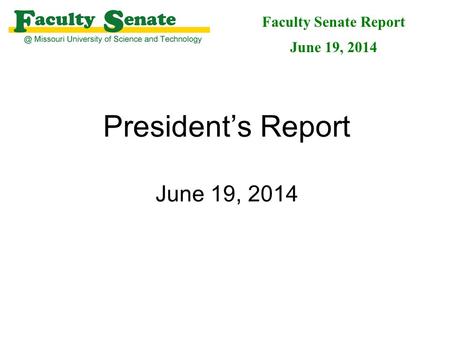 President’s Report June 19, 2014 Faculty Senate Report June 19, 2014.
