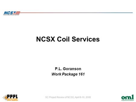 SC Project Review of NCSX, April 8-10, 2008 NCSX Coil Services P.L. Goranson Work Package 161.