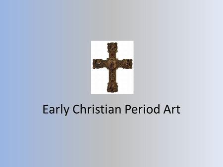 Early Christian Period Art. Period of Persecution 33A.D.- 313 A.D. During the late Roman Empire Roman Rulers (Caesars) were considered gods. Worshiping.