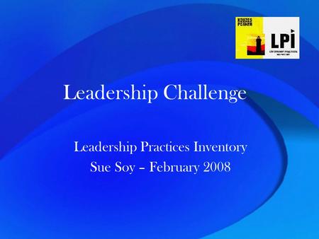 Leadership Challenge Leadership Practices Inventory Sue Soy – February 2008.