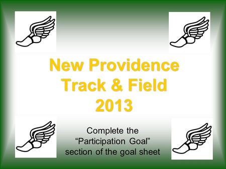 New Providence Track & Field 2013 Complete the “Participation Goal” section of the goal sheet.