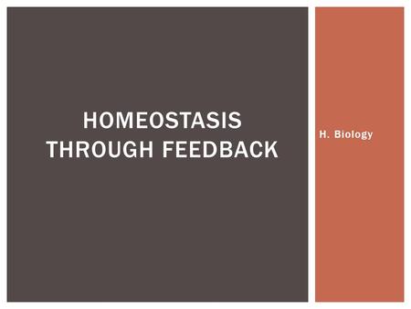 H. Biology HOMEOSTASIS THROUGH FEEDBACK.  Living organisms use biochemical pathways in response to environmental conditions in order to maintain a constant.