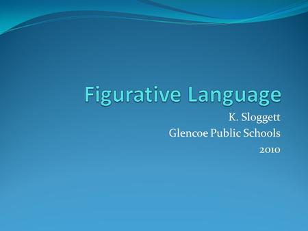 K. Sloggett Glencoe Public Schools 2010. Onomatopoeia It is the naming of a thing or action by a vocal imitation of the sound associated with it: Animal.